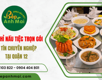 Bếp Anh Mai - Địa chỉ nấu tiệc trọn gói, uy tín chuyên nghiệp tại quận 12, TP.HCM
