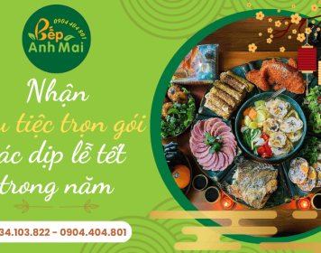 Bếp Anh Mai - Nấu tiệc ngon, trọn gói các dịp lễ Tết trong năm