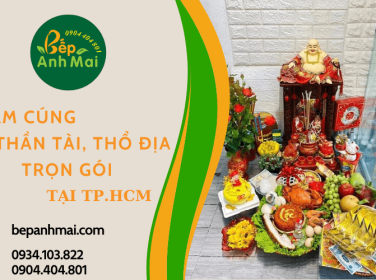 Bếp Anh Mai - dịch vụ cung cấp mâm cúng Thần Tài, Thổ Địa trọn gói tại TP.HCM